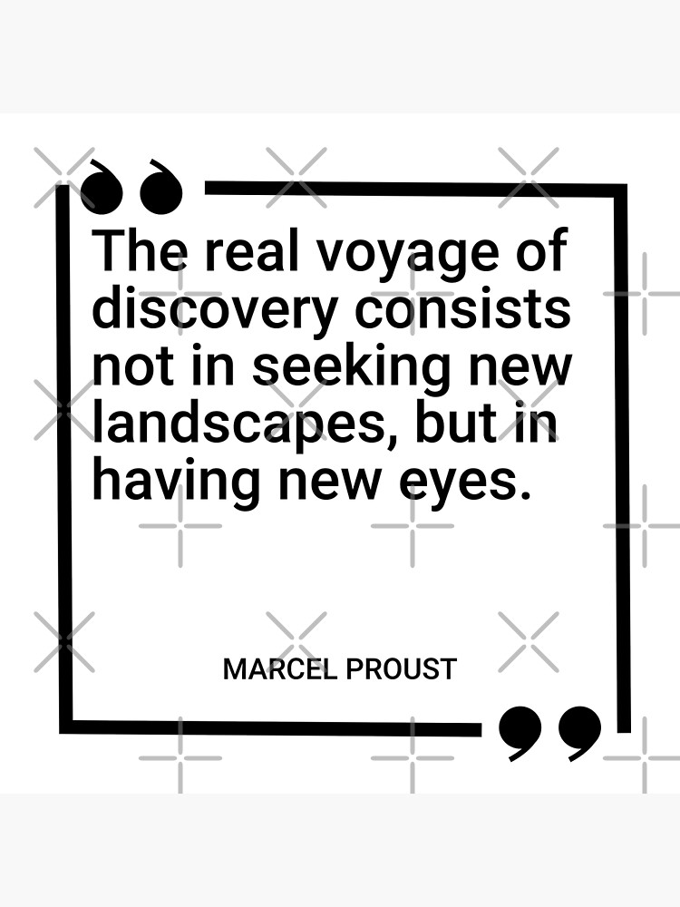 "Marcel Proust The real voyage of discovery consists not in seeking