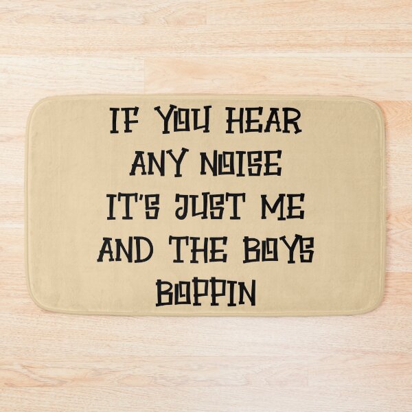 Item preview, IF YOU HEAR ANY NOISE IT'S JUST ME AND THE BOYS BOPPIN designed and sold by ZaydounStark.