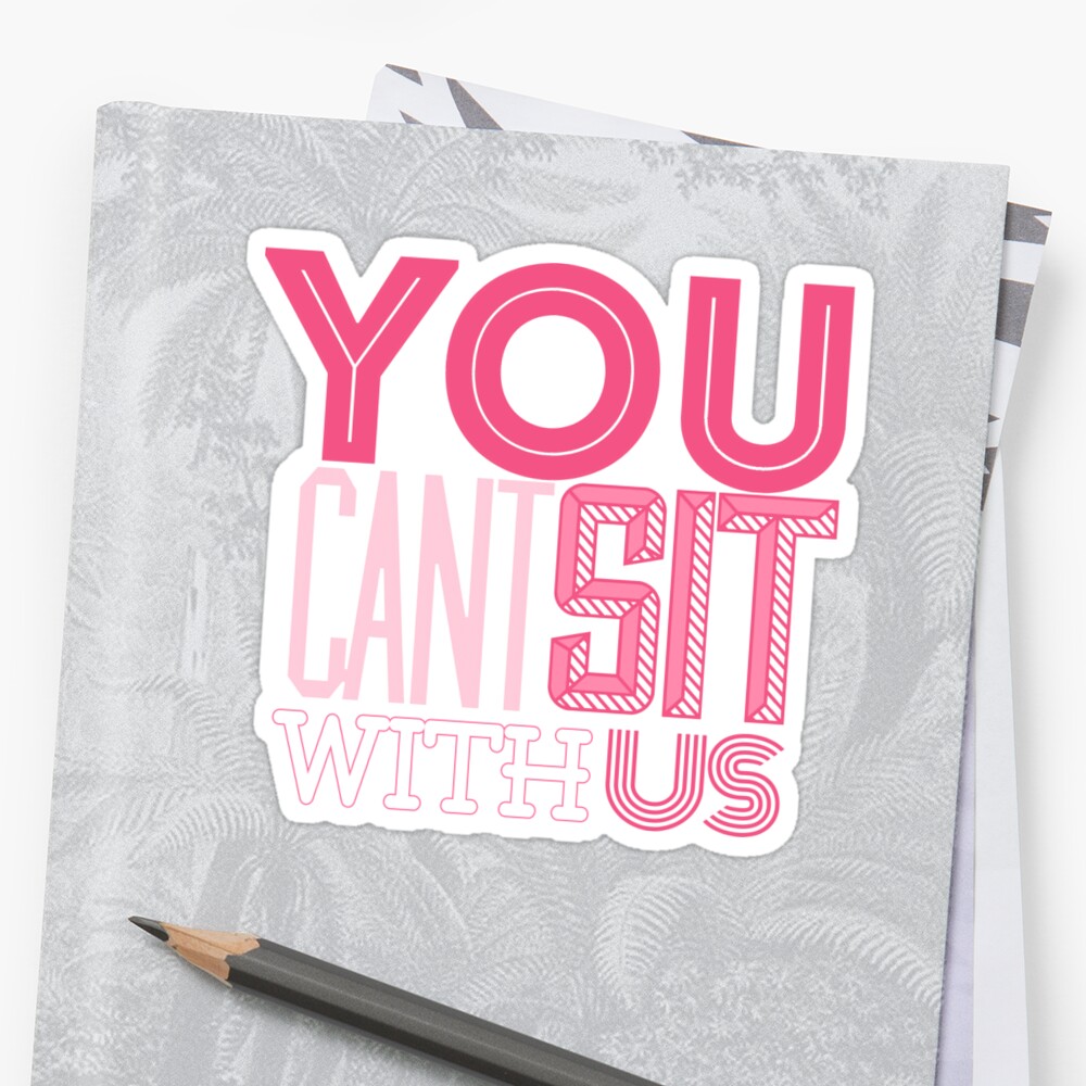 You Cant Sit With Us Mean Girls Stickers By Missemilyellen Redbubble