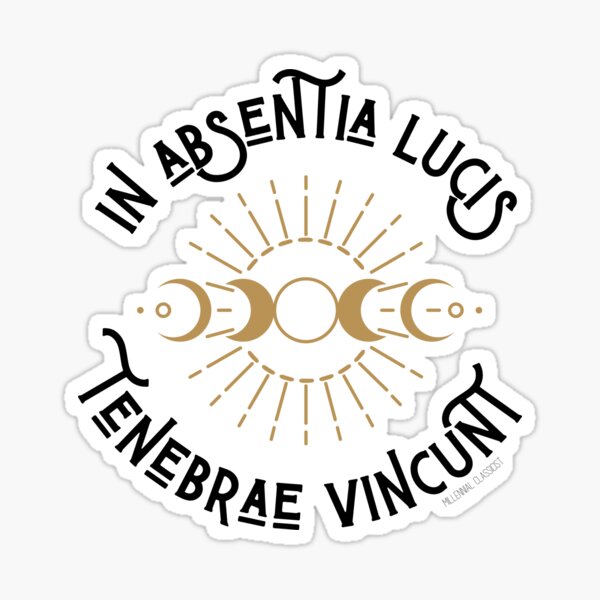 in absentia lucis, tenebrae vincunt: in the absence of light, darkness rules Sticker