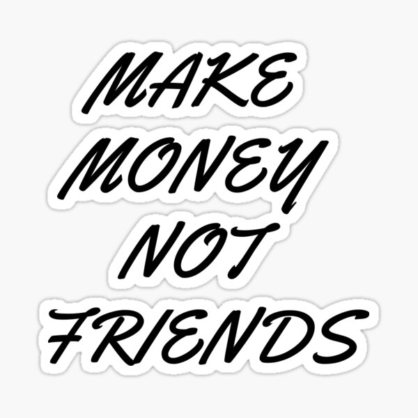 Make Money Not Friends Stickers | Redbubble