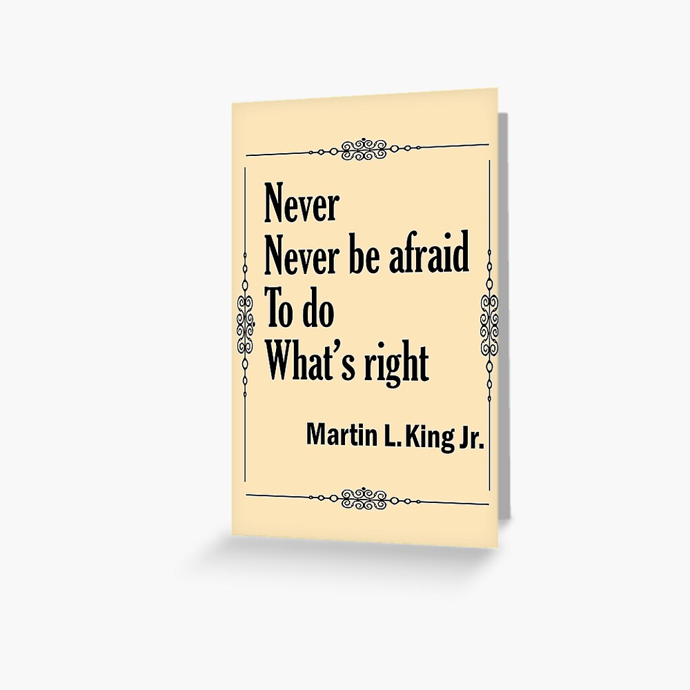 Quotes By Martin Luther King Jr. - Never, Never Be Afraid to do Whats Right Greeting Card