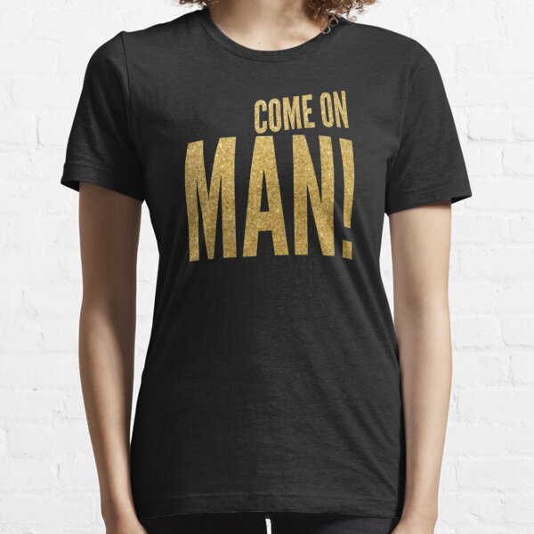 come on man ! Funny gift  Essential T-Shirt