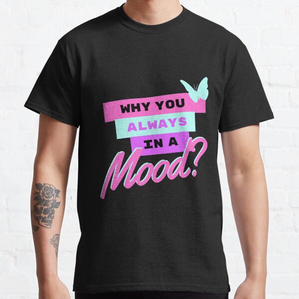 Warum bist du immer in Stimmung? Classic T-Shirt