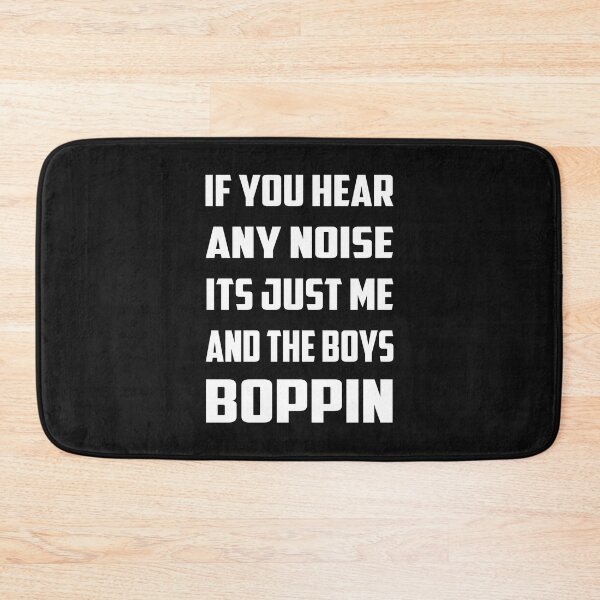Item preview, If You Hear Any Noise Its Just Me And The Boys Boppin designed and sold by Ristinga.