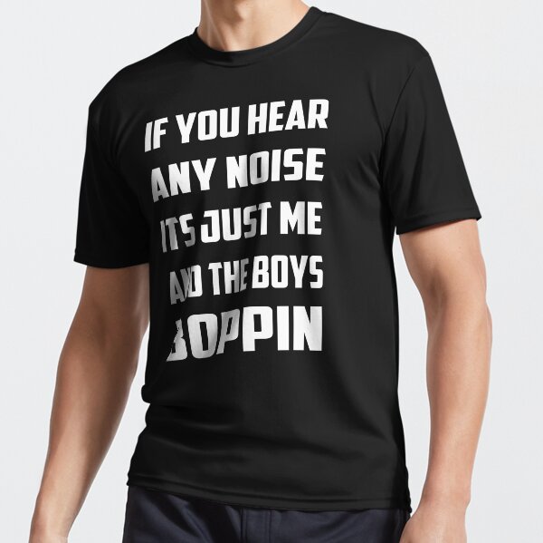 Item preview, If You Hear Any Noise Its Just Me And The Boys Boppin designed and sold by Ristinga.