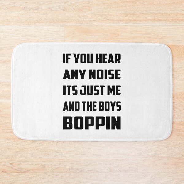 Item preview, If You Hear Any Noise Its Just Me And The Boys Boppin designed and sold by Ristinga.