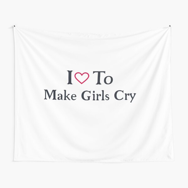 I Love To Make Girls Cry Tapestry