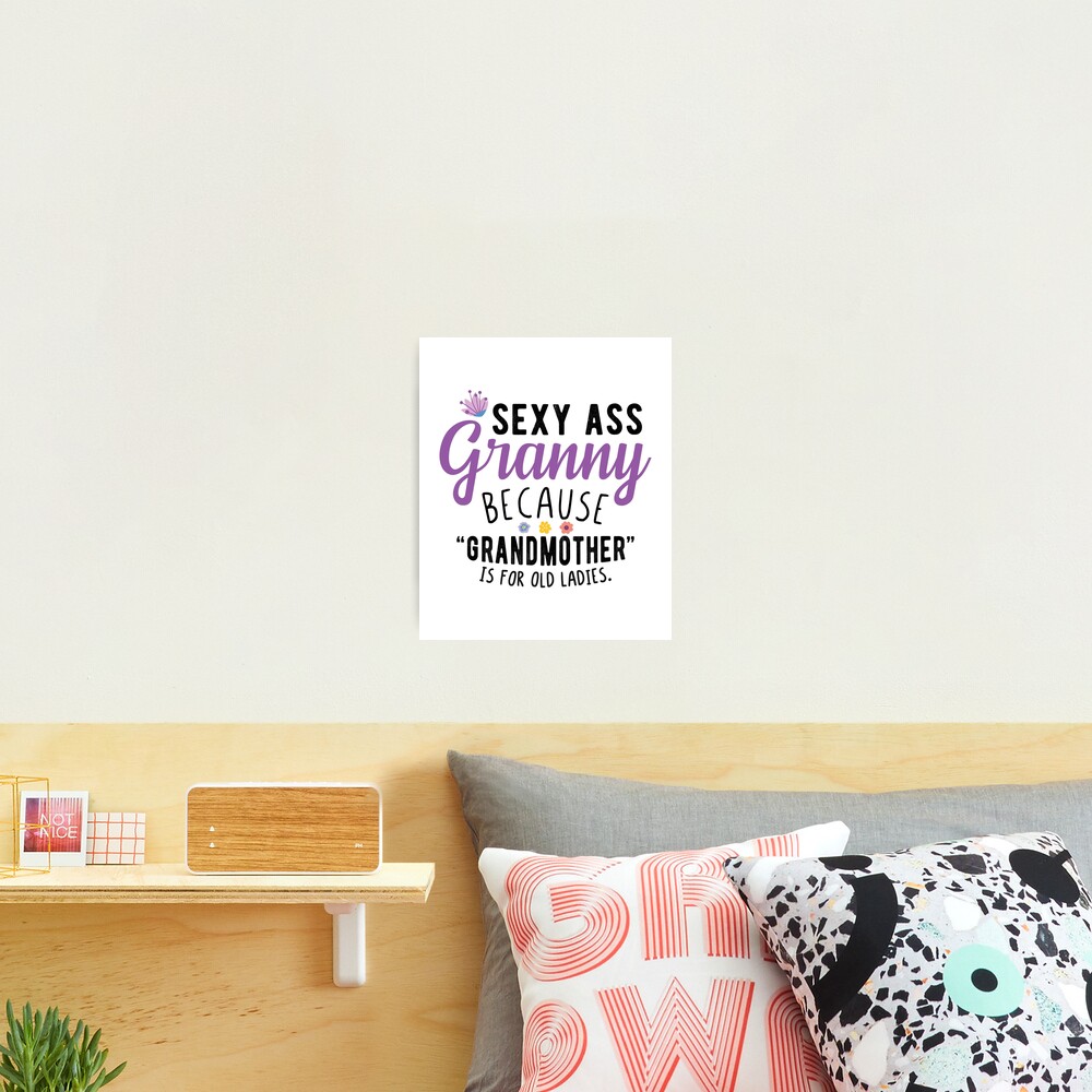 Sexy Ass Granny - Funny Cool Grandma Quotes | Photographic Print