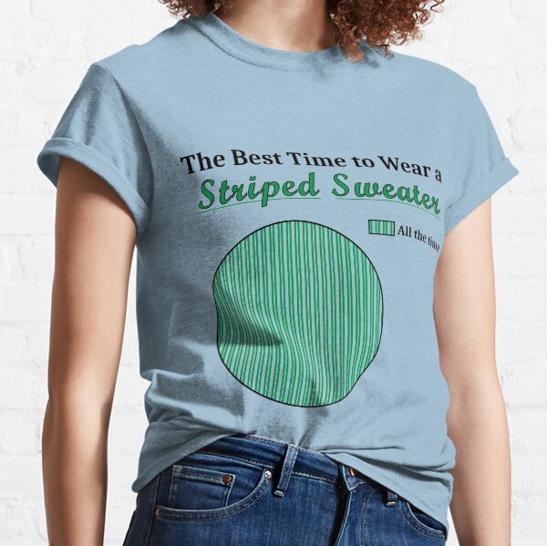 The Best Time to Wear a Striped Sweater Classic T-Shirt