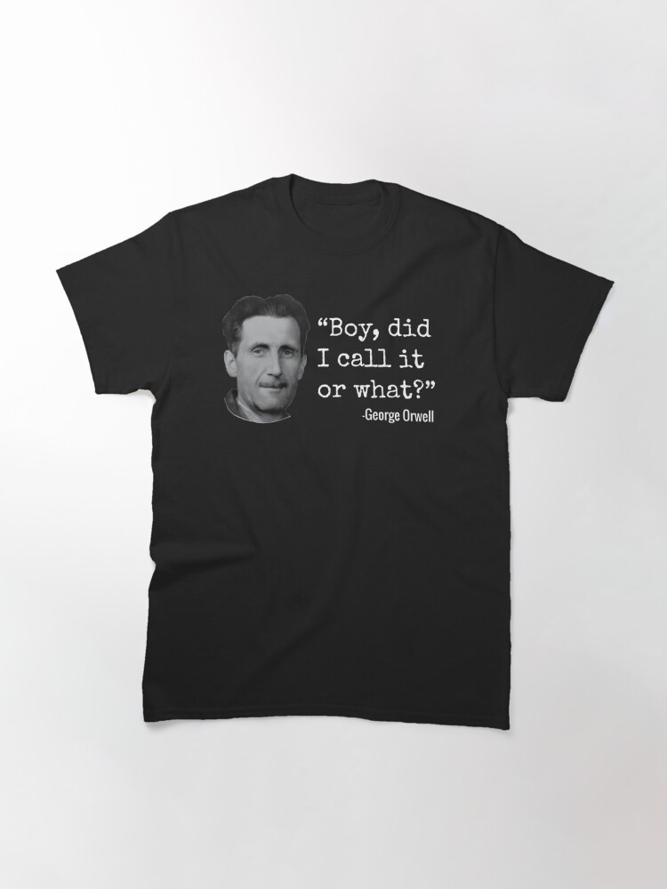 Discover George Orwell - Boy, did i call it or what T-Shirt