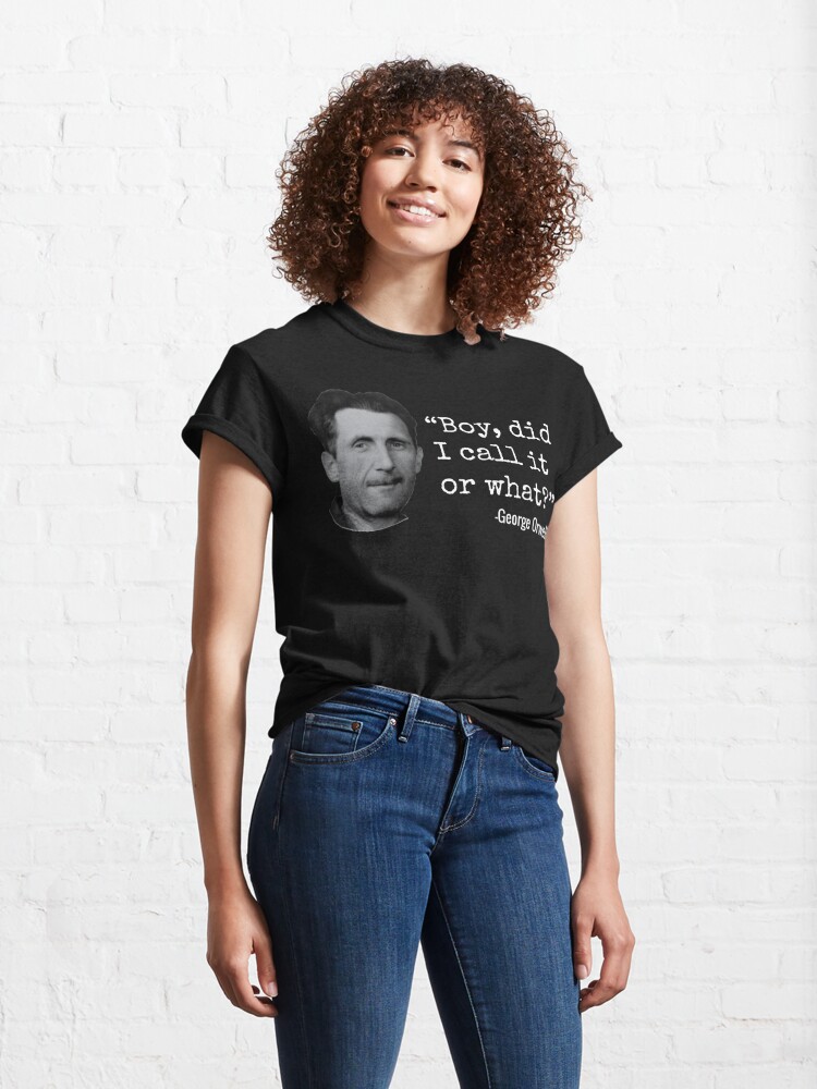 Discover George Orwell - Boy, did i call it or what T-Shirt