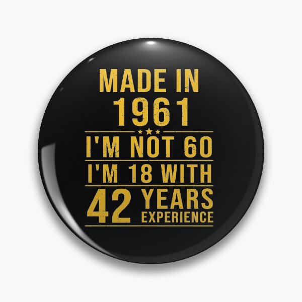 Item preview, made in 1961 i'm not 60 i'm 18 with 42 years experience designed and sold by mharlan0ue.