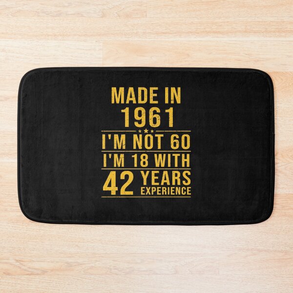Item preview, made in 1961 i'm not 60 i'm 18 with 42 years experience designed and sold by mharlan0ue.