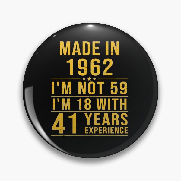Item preview, made in 1962 i'm not 59 i'm 18 with 41 years experience designed and sold by mharlan0ue.