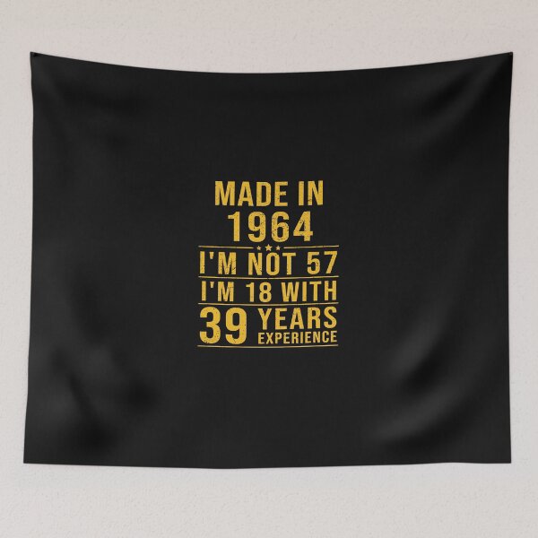 Item preview, made in 1964 i'm not 57 i'm 18 with 39 years experience designed and sold by mharlan0ue.
