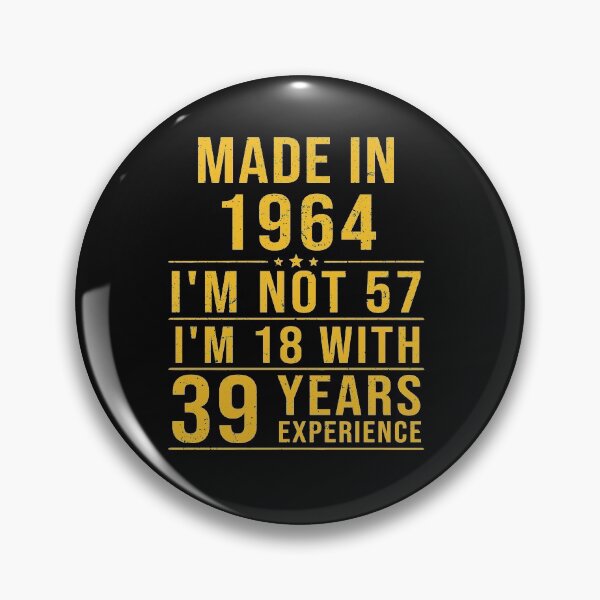 Item preview, made in 1964 i'm not 57 i'm 18 with 39 years experience designed and sold by mharlan0ue.