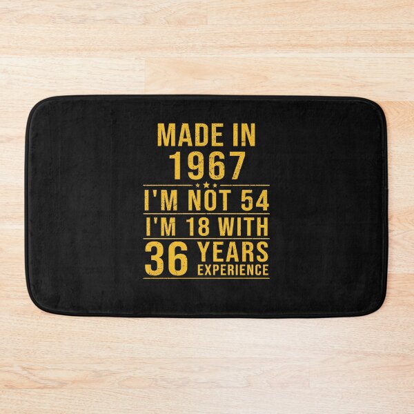 Item preview, made in 1967 i'm not 54 i'm 18 with 36 years experience designed and sold by mharlan0ue.