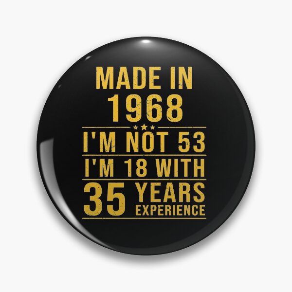 Item preview, made in 1968 i'm not 53 i'm 18 with 35 years experience designed and sold by mharlan0ue.