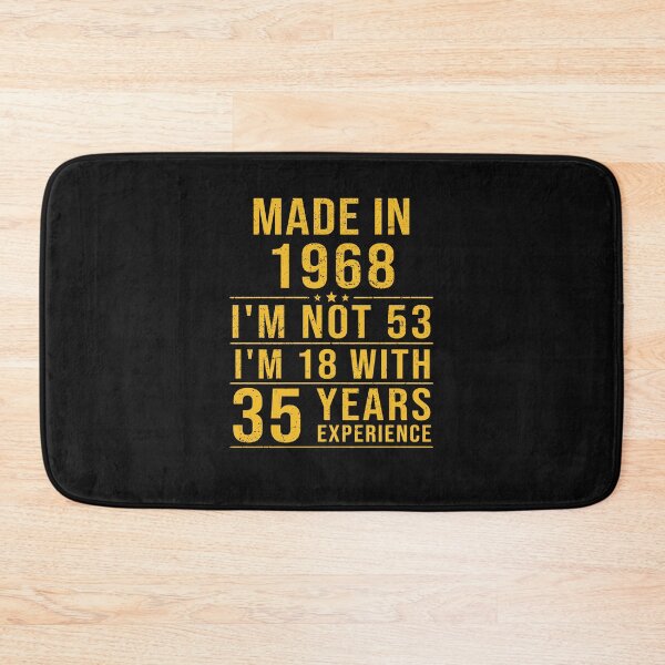 Item preview, made in 1968 i'm not 53 i'm 18 with 35 years experience designed and sold by mharlan0ue.