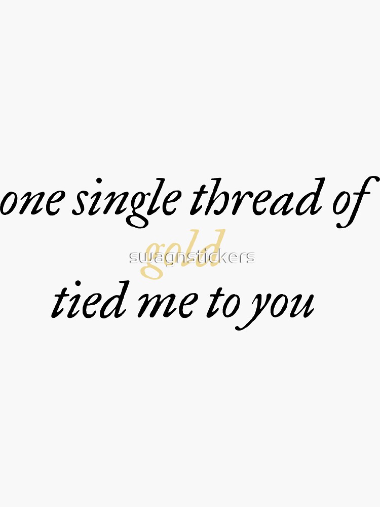 "one single thread of gold tied me to you" Sticker by swagnstickers