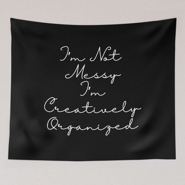 Item preview, I'm Not Messy I'm Creatively Organized - white text designed and sold by JJRenae.