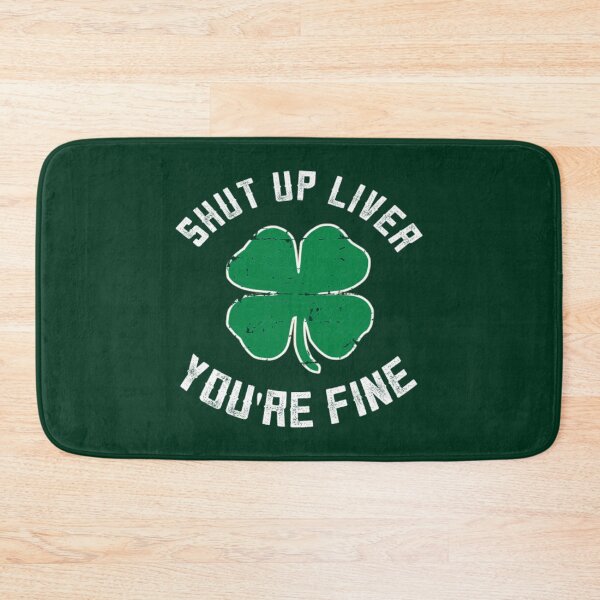 Item preview,  Shut up liver, you're fine- st Patrick's day funny  designed and sold by SidTastic .