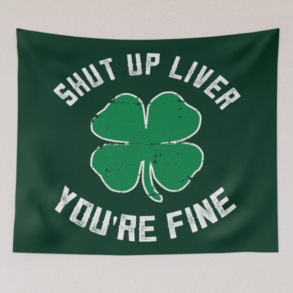 Item preview,  Shut up liver, you're fine- st Patrick's day funny  designed and sold by SidTastic .