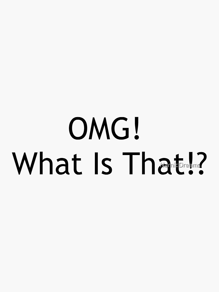 "OMG! What Is That!? Meme " Sticker for Sale by NarnicDreams Redbubble