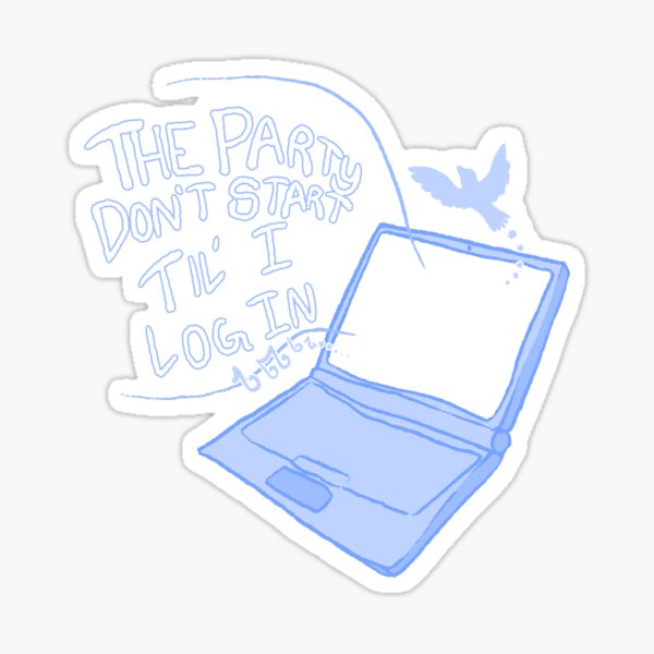The Party Don't Start til' I Log In!: Laptop Sticker