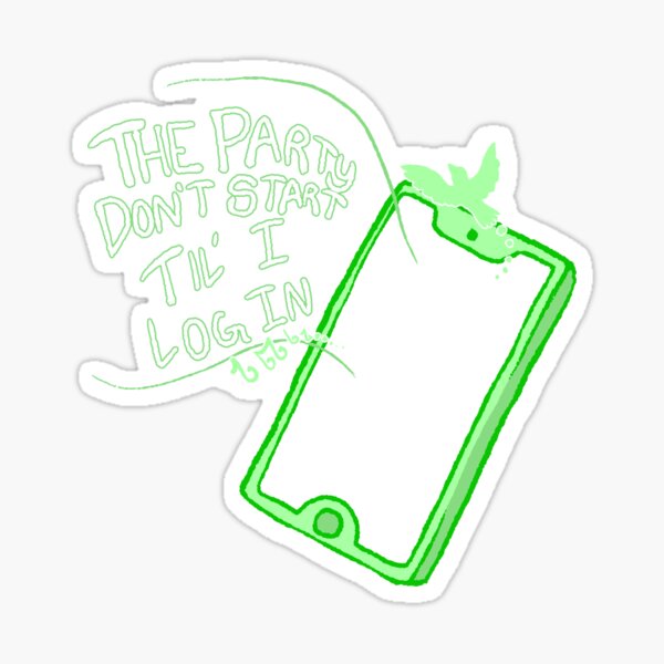The Party Don't Start til' I Log In!: Phone Sticker