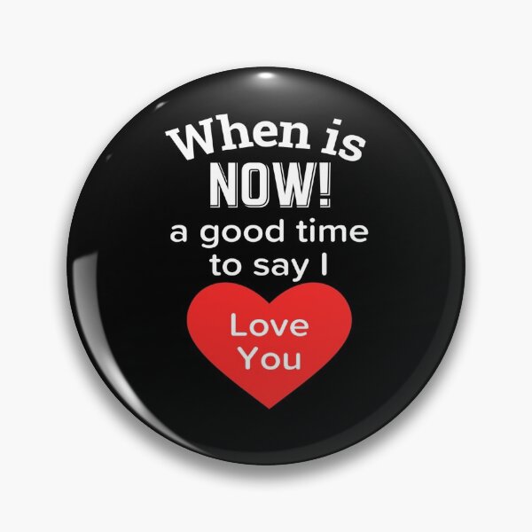Item preview, Copy of When is NOW! a good time to say I Love You designed and sold by enigma3a.