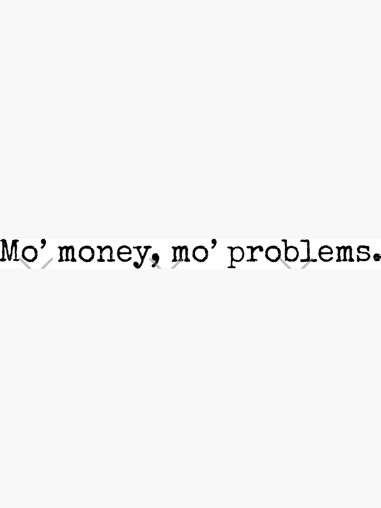 Mo' money, no problems. No money, mo' problems - Rusafu Quotes