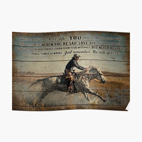 While on this ride called life Just remember the ride goes on - cowboy Poster