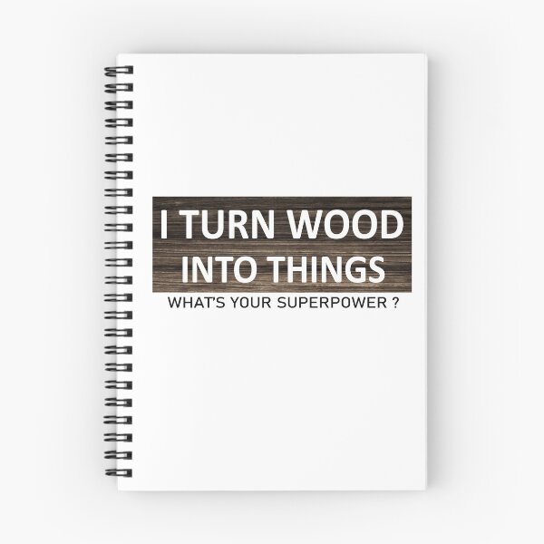 Item preview, i turn wood into things what's your superpower designed and sold by nowtistore.