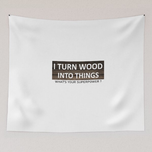 Item preview, i turn wood into things what's your superpower designed and sold by nowtistore.