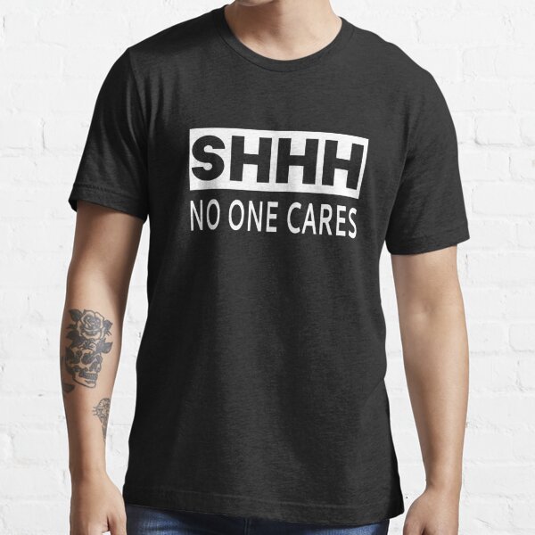 Shhh No One Cares T Shirt For Sale By Coolfuntees Redbubble Shhh T Shirts No One Cares T