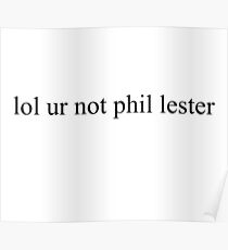 lol ur not phil lester Poster