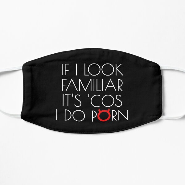 If I look familiar it's 'cos I do porn... Flat Mask