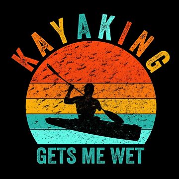 Kayaking Gets Me Wet Funny Vintage Kayak Gift Kayaking Funny Gifts