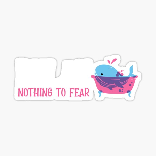 Nothing To Fear but fear itself whale design Sticker