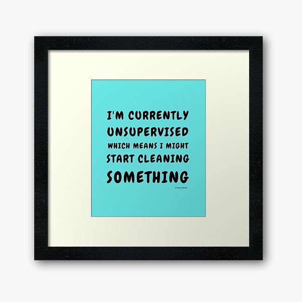 Currently Unsupervised Cleaning Housekeeping Humor Framed Art Print