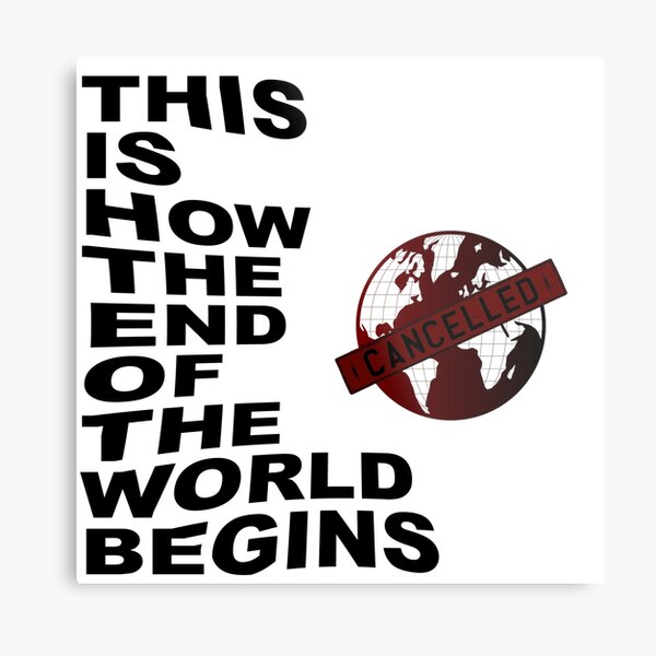 THIS IS HOW THE END OF THE WORLD BEGINS Impression métallique