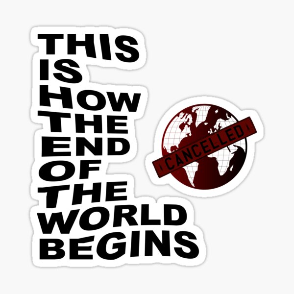 THIS IS HOW THE END OF THE WORLD BEGINS Sticker