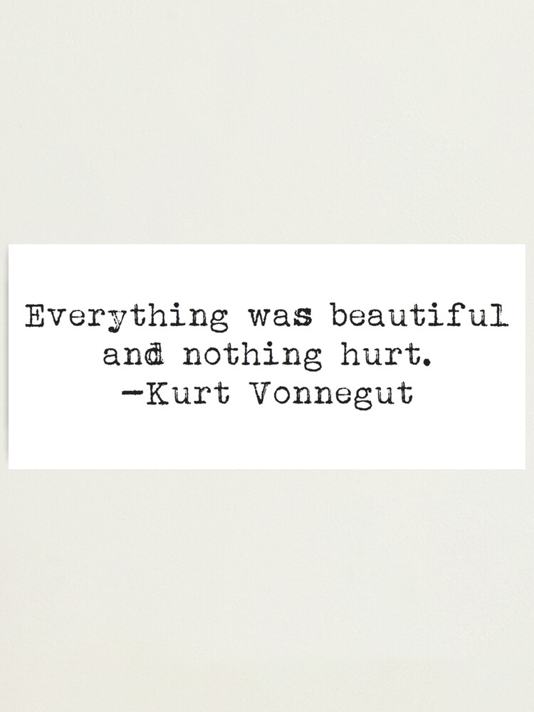 Everything Was Beautiful And Nothing Hurt Kurt Vonnegut Photographic Print By Typedbookquotes Redbubble