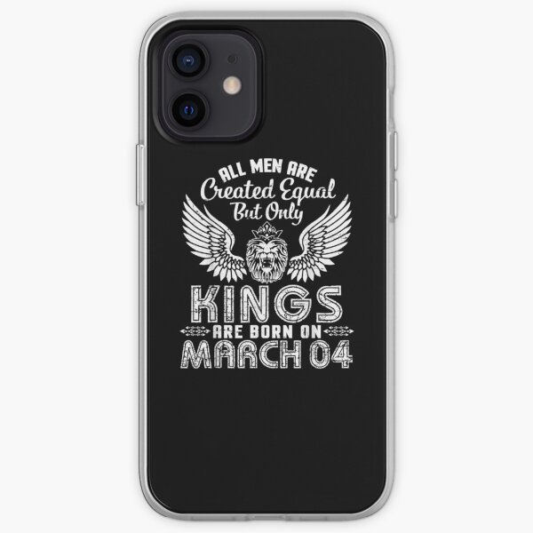 All Men Are Created Equal Only Kings Are Born On March 04 iPhone Soft Case