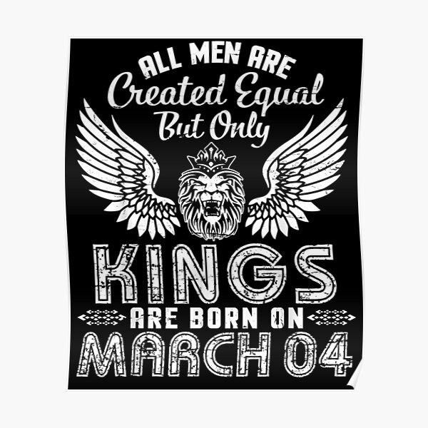 All Men Are Created Equal Only Kings Are Born On March 04 Poster