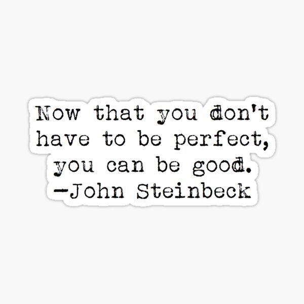 "...you can be good." -John Steinbeck Sticker