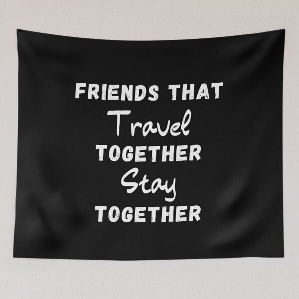 Item preview, Friends That Travel Together Stay Together designed and sold by thebreeze09.