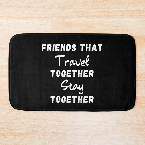Item preview, Friends That Travel Together Stay Together designed and sold by thebreeze09.